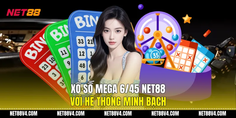 Xổ Số Mega 6/45 NET88 Với Hệ Thống Minh Bạch